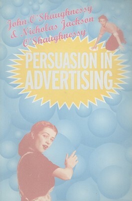 Persuasion in Advertising by John O'Shaugnessy, Nicholas O'Shaughnessy