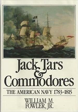 Jack Tars and Commodores: The American Navy, 1783-1815 by William M. Fowler Jr.