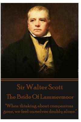 The Bride Of Lammermoor: "When thinking about companions gone, we feel ourselves doubly alone." by Walter Scott