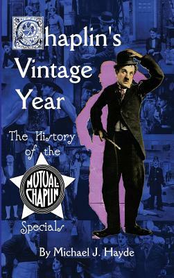 Chaplin's Vintage Year: The History of the Mutual-Chaplin Specials (Hardback) by Michael J. Hayde