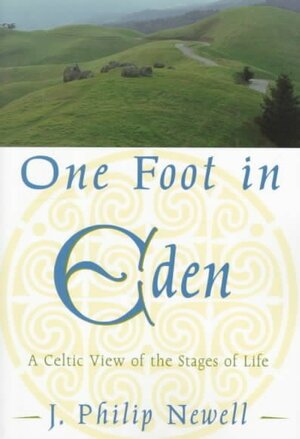 One Foot in Eden: A Celtic View of the Stages of Life by J. Philip Newell