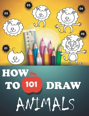 How to Draw 101 Animals: How to Draw a Monkey, Cat and Other Cute Animals with Simple Shapes in 5 Steps by Kevin Rose