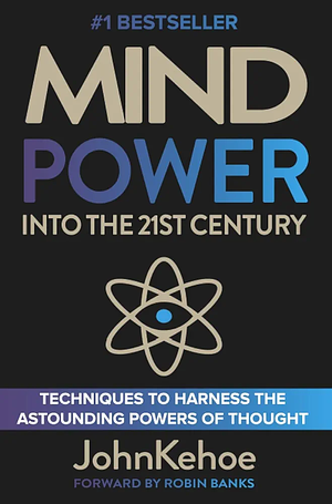 Mind Power Into the 21st Century by John Kehoe