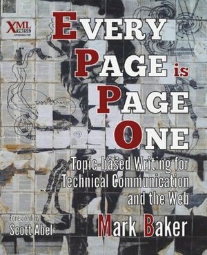 Every Page Is Page One: Topic-Based Writing for Technical Communication and the Web by Scott Abel, Mark Baker