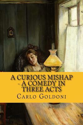 A Curious Mishap - A Comedy in Three Acts by Carlo Goldoni