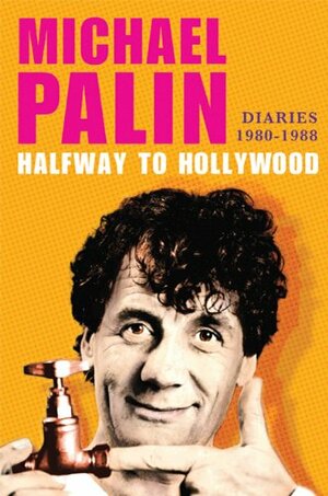 Halfway to Hollywood: Diaries 1980--1988 by Michael Palin