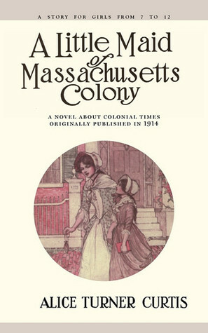 A Little Maid of Massachusetts Colony by Alice Turner Curtis