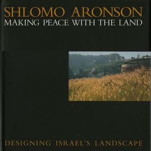 Shlomo Aronson: Making Peace with the Land--Designing Israel's Landscapes by Peter Jacobs
