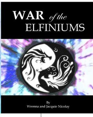 War of the Elfiniums by Wrenna Nicolay, Jacquie Nicolay