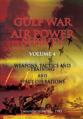 Gulf War Air Power Survey: Volume IV Weapons, Tactics, and Training and Space Operations by Eliot a. Cohen