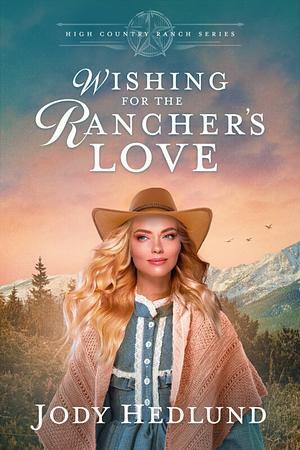 Wishing for the Rancher's Love: A Sweet Historical Romance by Jody Hedlund