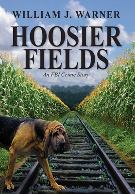 Hoosier Fields: An FBI Crime Story by William Warner