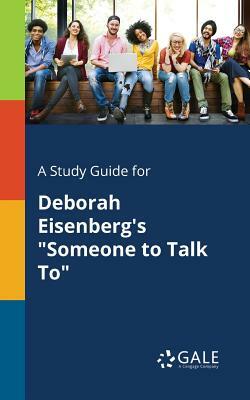 A Study Guide for Deborah Eisenberg's Someone to Talk to by Cengage Learning Gale
