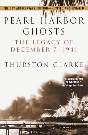 Pearl Harbor Ghosts : The Legacy of December 7, 1941 by Thurston Clarke, Thurston Clarke