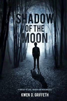 Shadow of the Moon: A Fantasy of Love, Murder and Werewolves by Kwen D. Griffeth