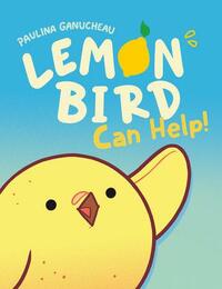 Lemon Bird: Can Help! by Paulina Ganucheau