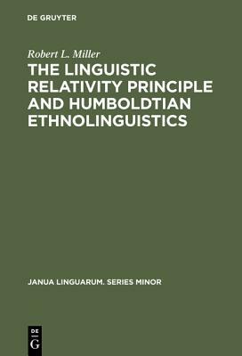 The Linguistic Relativity Principle and Humboldtian Ethnolinguistics by Robert L. Miller