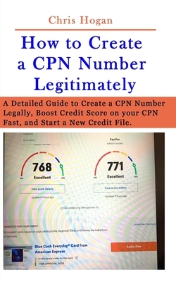 How to Create a CPN Number Legitimately: A Detailed Guide to Create a CPN Number Legally, Boost Credit Score on your CPN Fast, and Start a New Credit by Chris Hogan