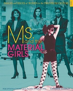 Ms. and the Material Girls: Perceptions of Women from the 1970s Through the 1990s by Catherine Gourley