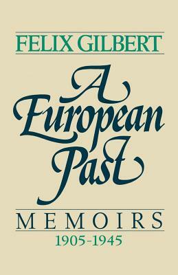 A European Past: Memoirs, 1905-1945 by Felix Gilbert