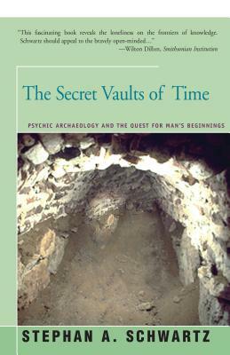 The Secret Vaults of Time: Psychic Archaeology and the Quest for Man's Beginnings by Stephan Schwartz