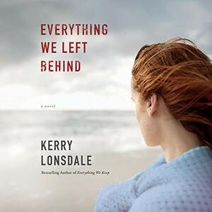 Everything We Left Behind by Kerry Lonsdale