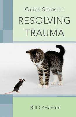 Quick Steps to Resolving Trauma by Bill O'Hanlon