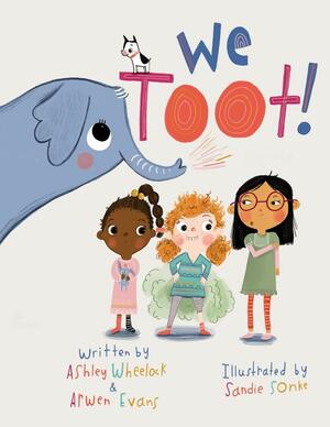 We Toot: A Feminist Fable About Farting, For Everyone by Ashley Wheelock, Arwen Evans