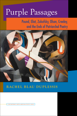 Purple Passages: Pound, Eliot, Zukofsky, Olson, Creeley, and the Ends of Patriarchal Poetry by Rachel Blau Duplessis