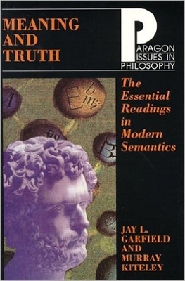 Meaning and Truth: The Essential Readings in Modern Semantics by Murray Kiteley, Jay L. Garfield