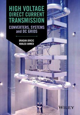 High Voltage Direct Current Transmission: Converters, Systems and DC Grids by Dragan Jovcic, Khaled Ahmed