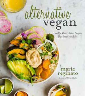 Alternative Vegan: Healthy Plant-Based Recipes That Break the Rules by Marie Reginato