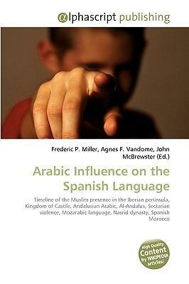 Arabic Influence on the Spanish Language by John McBrewster, Agnes F. Vandome, Frederic P. Miller