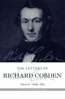 The Letters of Richard Cobden: Volume II: 1848-1853 by 