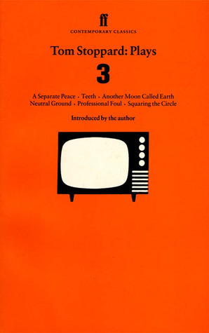 Plays 3: A Separate Peace / Teeth / Another Moon Called Earth / Neutral Ground / Professional Foul / Squaring the Circle by Tom Stoppard