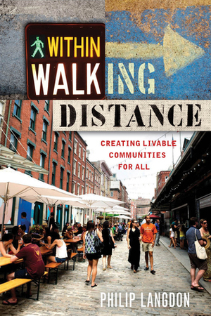 Within Walking Distance: Creating Livable Communities for All by Philip Langdon