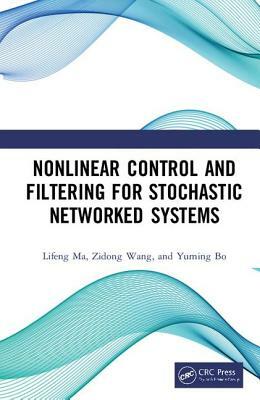 Nonlinear Control and Filtering for Stochastic Networked Systems by Yuming Bo, Lifeng Ma, Zidong Wang