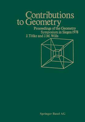 Contributions to Geometry: Proceedings of the Geometry-Symposium Held in Singen June 28, 1978 to July 1, 1978 by Wills, Tölke