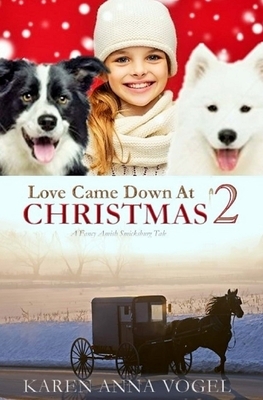 Love Came Down At Christmas 2: A Fancy Amish Smicksburg Tale by Karen Anna Vogel