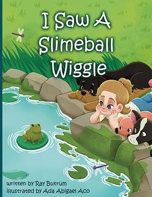 I Saw a Slimeball Wiggle by Ray Butrum