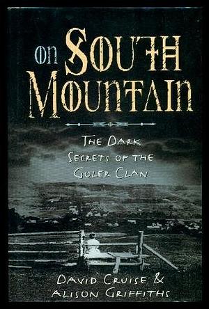 On South Mountain: The Dark Secrets Of The Goler Clan by David Cruise, Alison Griffiths