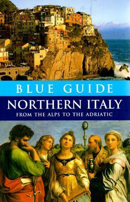 Blue Guide Northern Italy: From the Alps to the Adriatic by Paul Blanchard
