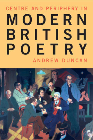 Centre and Periphery in Modern British Poetry by Andrew Duncan