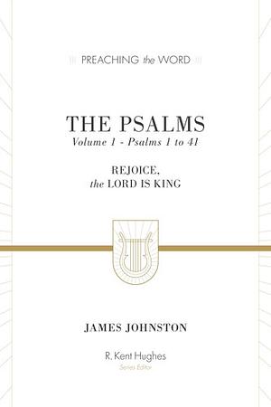 The Psalms: Rejoice, the Lord Is King, Psalms 1-41, Volume 1 by James Johnston, James Johnston