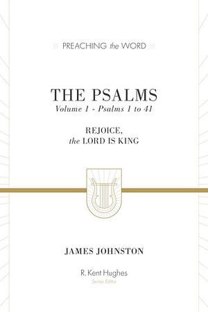 The Psalms: Rejoice, the Lord Is King, Psalms 1-41, Volume 1 by James Johnston