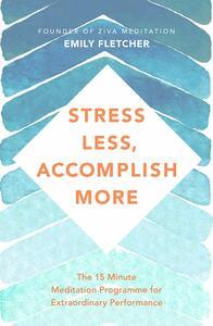 Stress Less, Accomplish More by Emily Fletcher