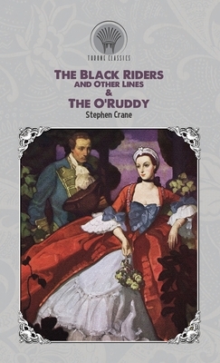 The Black Riders and Other Lines & The O'Ruddy by Stephen Crane