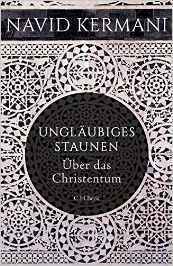 Ungläubiges Staunen: Über das Christentum by Navid Kermani