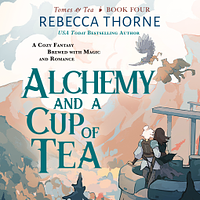 Alchemy and a Cup of Tea by Rebecca Thorne