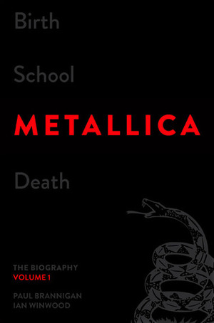 Birth School Metallica Death, Volume 1: The Biography by Ian Winwood, Paul Brannigan